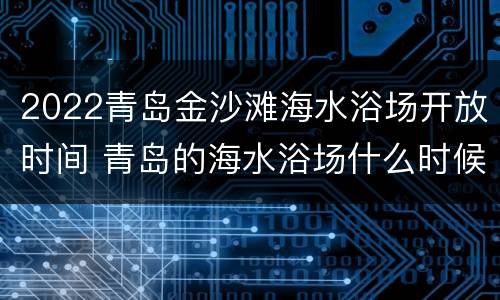 2022青岛金沙滩海水浴场开放时间 青岛的海水浴场什么时候开放
