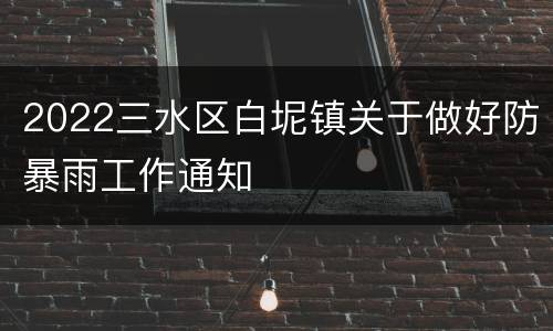 2022三水区白坭镇关于做好防暴雨工作通知