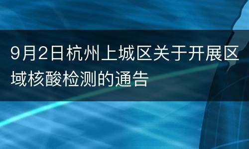 9月2日杭州上城区关于开展区域核酸检测的通告