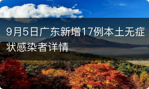 9月5日广东新增17例本土无症状感染者详情