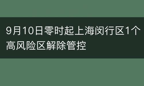 9月10日零时起上海闵行区1个高风险区解除管控