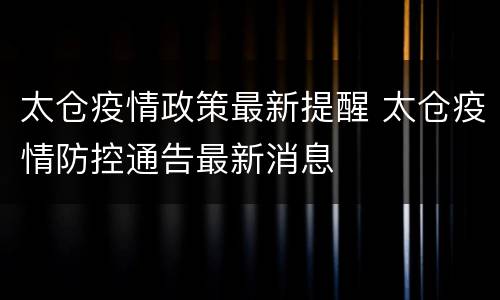 太仓疫情政策最新提醒 太仓疫情防控通告最新消息