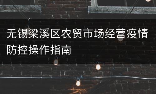 无锡梁溪区农贸市场经营疫情防控操作指南
