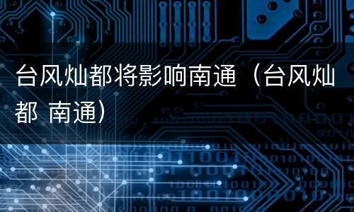 台风灿都将影响南通（台风灿都 南通）