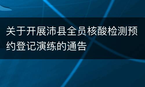 关于开展沛县全员核酸检测预约登记演练的通告