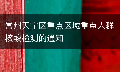 常州天宁区重点区域重点人群核酸检测的通知