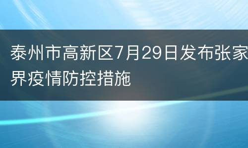 泰州市高新区7月29日发布张家界疫情防控措施