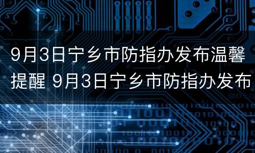 9月3日宁乡市防指办发布温馨提醒 9月3日宁乡市防指办发布温馨提醒图片