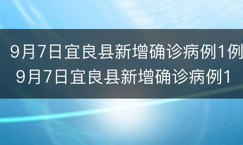 9月7日宜良县新增确诊病例1例 9月7日宜良县新增确诊病例1例多少