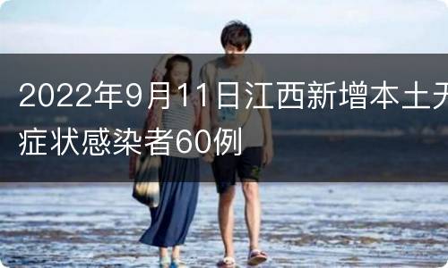 2022年9月11日江西新增本土无症状感染者60例