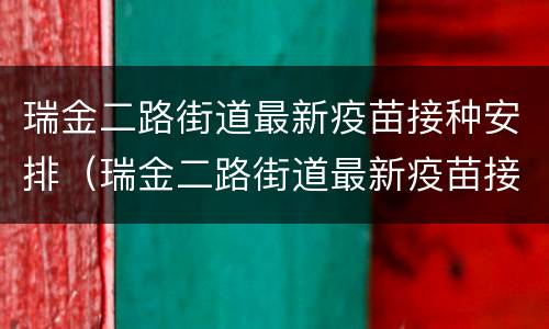 瑞金二路街道最新疫苗接种安排（瑞金二路街道最新疫苗接种安排表）