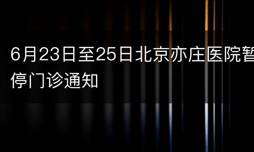 6月23日至25日北京亦庄医院暂停门诊通知