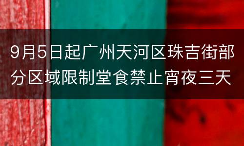 9月5日起广州天河区珠吉街部分区域限制堂食禁止宵夜三天