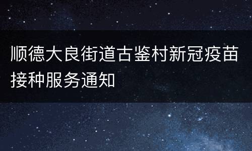 顺德大良街道古鉴村新冠疫苗接种服务通知
