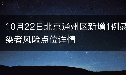 10月22日北京通州区新增1例感染者风险点位详情