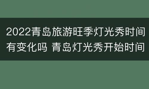 2022青岛旅游旺季灯光秀时间有变化吗 青岛灯光秀开始时间
