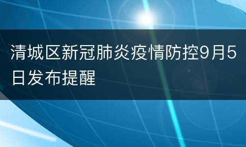 清城区新冠肺炎疫情防控9月5日发布提醒