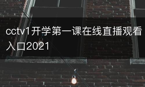 cctv1开学第一课在线直播观看入口2021