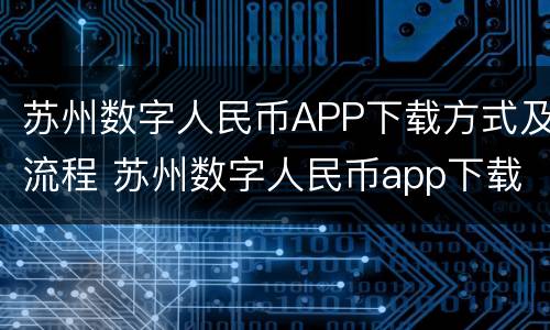 苏州数字人民币APP下载方式及流程 苏州数字人民币app下载方式及流程