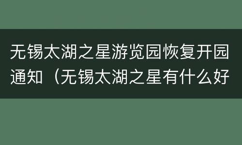 无锡太湖之星游览园恢复开园通知（无锡太湖之星有什么好玩的）