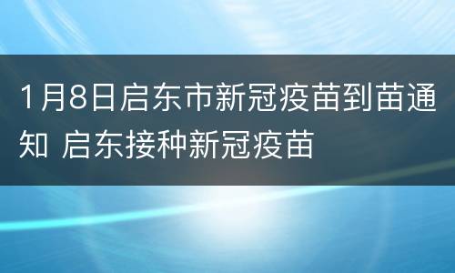 1月8日启东市新冠疫苗到苗通知 启东接种新冠疫苗