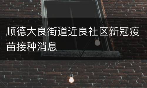 顺德大良街道近良社区新冠疫苗接种消息