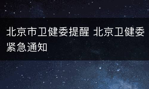 北京市卫健委提醒 北京卫健委紧急通知