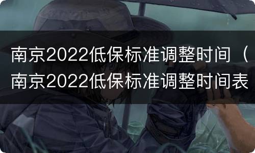 南京2022低保标准调整时间（南京2022低保标准调整时间表）