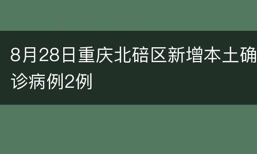8月28日重庆北碚区新增本土确诊病例2例