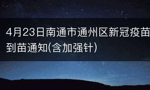 4月23日南通市通州区新冠疫苗到苗通知(含加强针)