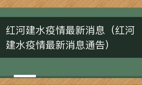红河建水疫情最新消息（红河建水疫情最新消息通告）