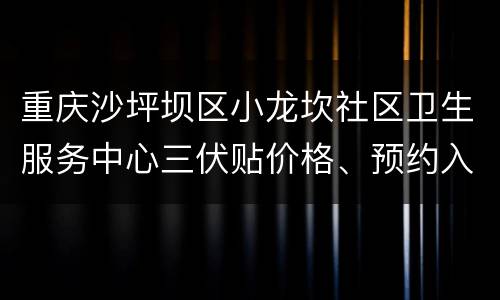 重庆沙坪坝区小龙坎社区卫生服务中心三伏贴价格、预约入口