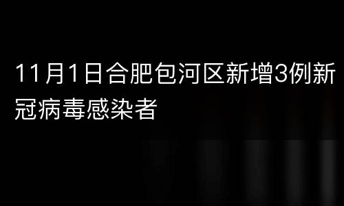 11月1日合肥包河区新增3例新冠病毒感染者