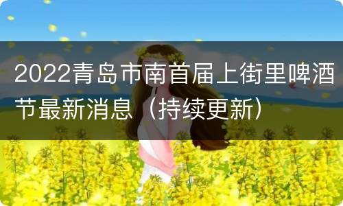 2022青岛市南首届上街里啤酒节最新消息（持续更新）