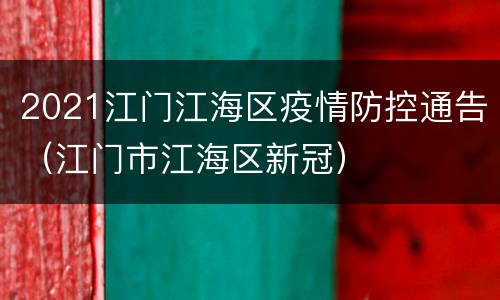 2021江门江海区疫情防控通告（江门市江海区新冠）