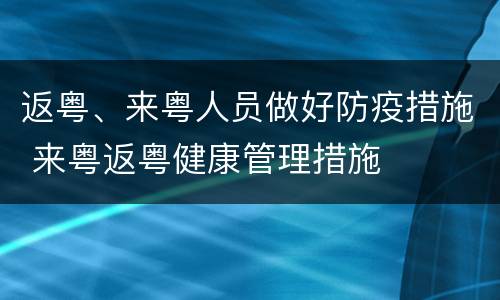 返粤、来粤人员做好防疫措施 来粤返粤健康管理措施