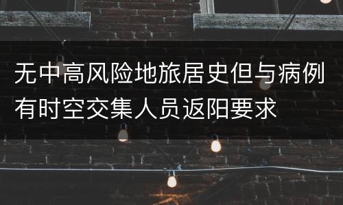 无中高风险地旅居史但与病例有时空交集人员返阳要求