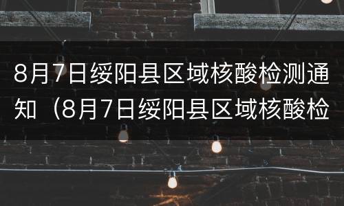 8月7日绥阳县区域核酸检测通知（8月7日绥阳县区域核酸检测通知电话）
