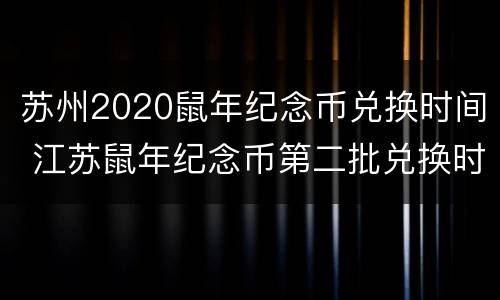 苏州2020鼠年纪念币兑换时间 江苏鼠年纪念币第二批兑换时间