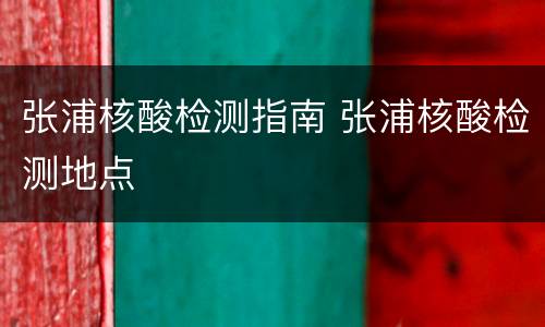 张浦核酸检测指南 张浦核酸检测地点