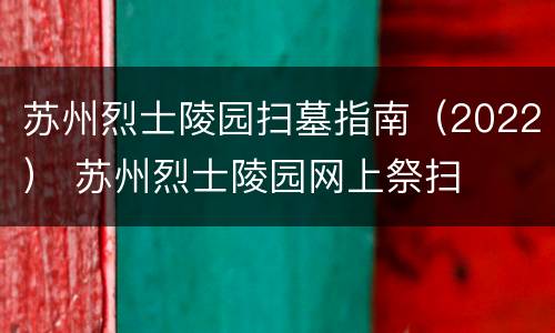 苏州烈士陵园扫墓指南（2022） 苏州烈士陵园网上祭扫