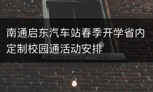 南通启东汽车站春季开学省内定制校园通活动安排