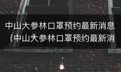 中山大参林口罩预约最新消息（中山大参林口罩预约最新消息查询）