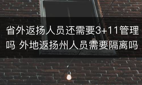 省外返扬人员还需要3+11管理吗 外地返扬州人员需要隔离吗