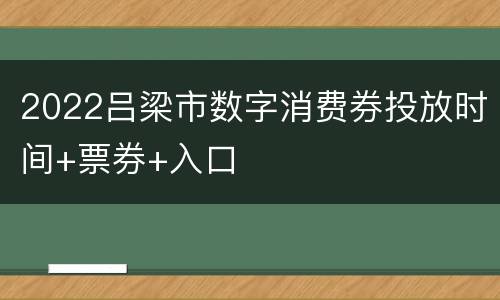 2022吕梁市数字消费券投放时间+票券+入口