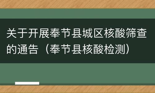 关于开展奉节县城区核酸筛查的通告（奉节县核酸检测）