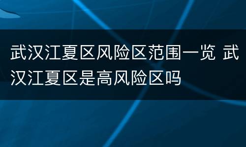 武汉江夏区风险区范围一览 武汉江夏区是高风险区吗