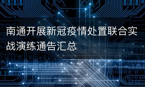 南通开展新冠疫情处置联合实战演练通告汇总
