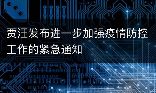 贾汪发布进一步加强疫情防控工作的紧急通知