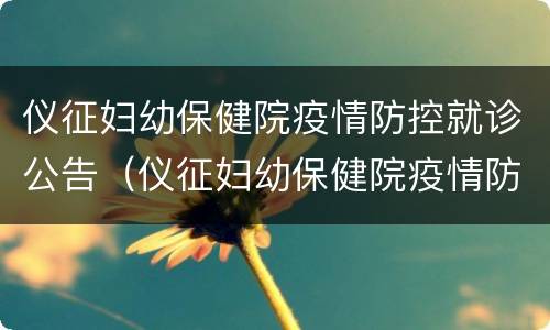 仪征妇幼保健院疫情防控就诊公告（仪征妇幼保健院疫情防控就诊公告查询）